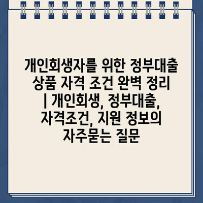 개인회생자를 위한 정부대출 상품 자격 조건 완벽 정리 | 개인회생, 정부대출, 자격조건, 지원 정보