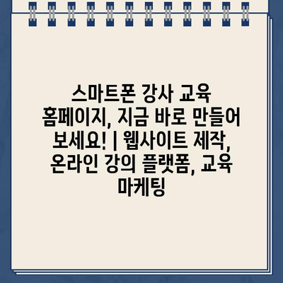 스마트폰 강사 교육 홈페이지, 지금 바로 만들어 보세요! | 웹사이트 제작, 온라인 강의 플랫폼, 교육 마케팅