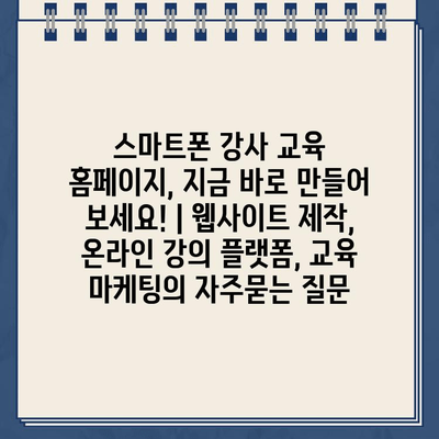 스마트폰 강사 교육 홈페이지, 지금 바로 만들어 보세요! | 웹사이트 제작, 온라인 강의 플랫폼, 교육 마케팅