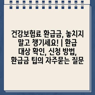 건강보험료 환급금, 놓치지 말고 챙기세요! | 환급 대상 확인, 신청 방법, 환급금 팁