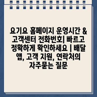 요기요 홈페이지 운영시간 & 고객센터 전화번호| 빠르고 정확하게 확인하세요 | 배달 앱, 고객 지원, 연락처