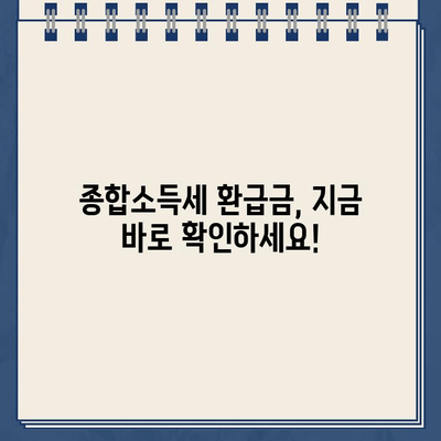 종합소득세 환급금, 지금 바로 확인하세요! | 조회 방법, 주의 사항, 환급금 계산