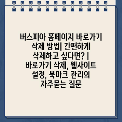 버스피아 홈페이지 바로가기 삭제 방법| 간편하게 삭제하고 싶다면? | 바로가기 삭제, 웹사이트 설정, 북마크 관리