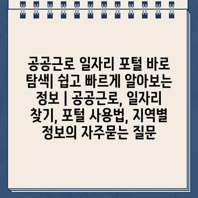 공공근로 일자리 포털 바로 탐색| 쉽고 빠르게 알아보는 정보 | 공공근로, 일자리 찾기, 포털 사용법, 지역별 정보