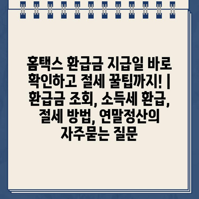 홈택스 환급금 지급일 바로 확인하고 절세 꿀팁까지! | 환급금 조회, 소득세 환급, 절세 방법, 연말정산