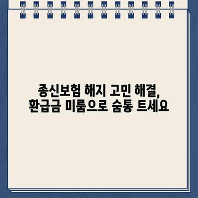 종신보험 해지 환급금 미룸, 왜? 어떻게? | 종신보험 해지, 환급금, 유지, 해결책