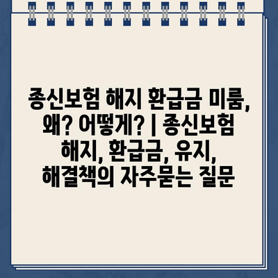 종신보험 해지 환급금 미룸, 왜? 어떻게? | 종신보험 해지, 환급금, 유지, 해결책