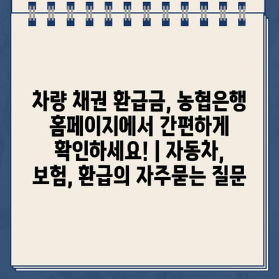 차량 채권 환급금, 농협은행 홈페이지에서 간편하게 확인하세요! | 자동차, 보험, 환급