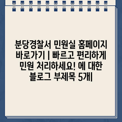 분당경찰서 민원실 홈페이지 바로가기 | 빠르고 편리하게 민원 처리하세요!