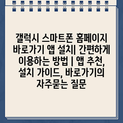 갤럭시 스마트폰 홈페이지 바로가기 앱 설치| 간편하게 이용하는 방법 | 앱 추천, 설치 가이드, 바로가기