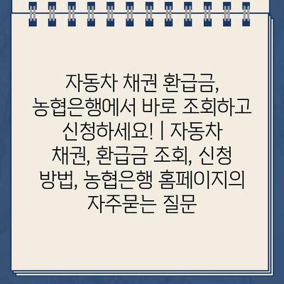 자동차 채권 환급금, 농협은행에서 바로 조회하고 신청하세요! | 자동차 채권, 환급금 조회, 신청 방법, 농협은행 홈페이지