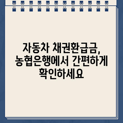 자동차 채권환급금 농협은행 조회 및 신청 방법| 단계별 가이드 | 자동차, 보험, 환급, 농협, 신청