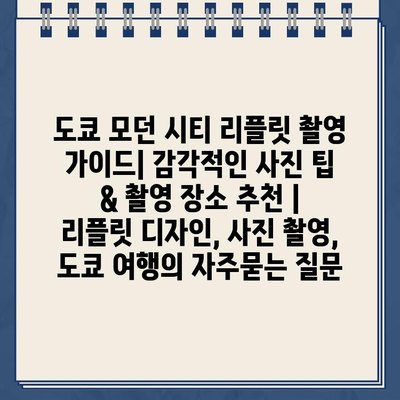 도쿄 모던 시티 리플릿 촬영 가이드| 감각적인 사진 팁 & 촬영 장소 추천 | 리플릿 디자인, 사진 촬영, 도쿄 여행