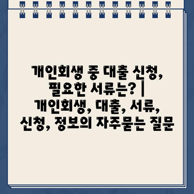 개인회생 중 대출 신청, 필요한 서류는? | 개인회생, 대출, 서류, 신청, 정보