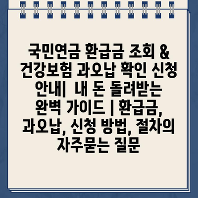 국민연금 환급금 조회 & 건강보험 과오납 확인 신청 안내|  내 돈 돌려받는 완벽 가이드 | 환급금, 과오납, 신청 방법, 절차