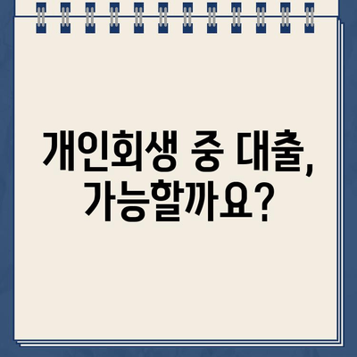 개인회생 중에도 대출이 가능할까요? | 개인회생 대출 신청, 필요 서류, 승인 가능성, 주의사항