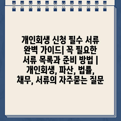 개인회생 신청 필수 서류 완벽 가이드| 꼭 필요한 서류 목록과 준비 방법 | 개인회생, 파산, 법률, 채무, 서류