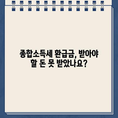 종합소득세 환급금, 왜 못 받았을까요? 미지급 원인과 신고 방법 완벽 정리 | 종합소득세, 환급, 미지급, 신고