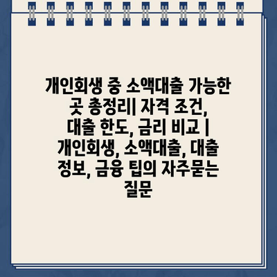 개인회생 중 소액대출 가능한 곳 총정리| 자격 조건, 대출 한도, 금리 비교 | 개인회생, 소액대출, 대출 정보, 금융 팁