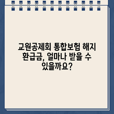 교원공제회 통합보험 해지 환급, 놓치지 말아야 할 중요한 정보 | 해지 환급금, 주의사항, 확인 방법, 팁