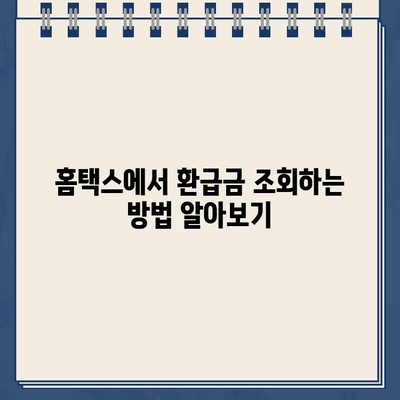 홈택스 환급금 조회 & 지급일 확인| 간편 가이드 | 환급금, 조회 방법, 지급일, 홈택스