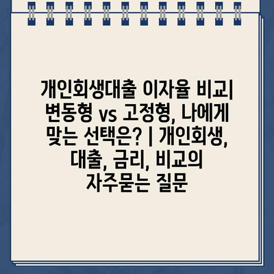 개인회생대출 이자율 비교| 변동형 vs 고정형, 나에게 맞는 선택은? | 개인회생, 대출, 금리, 비교