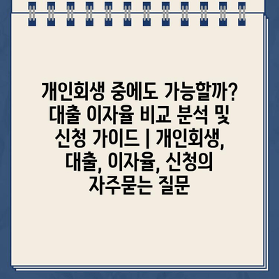 개인회생 중에도 가능할까? 대출 이자율 비교 분석 및 신청 가이드 | 개인회생, 대출, 이자율, 신청