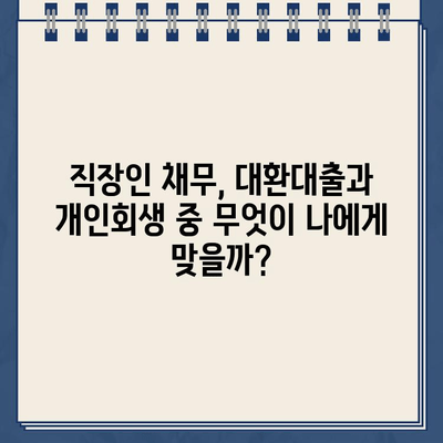 직장인 채무 통합| 대환대출 vs 개인회생, 나에게 맞는 선택은? |  재무 상황, 장단점 비교, 성공 전략