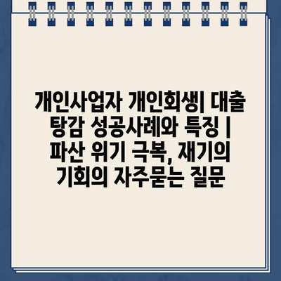 개인사업자 개인회생| 대출 탕감 성공사례와 특징 | 파산 위기 극복, 재기의 기회