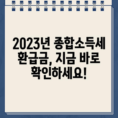 2023년 종합소득세 환급금, 지급기간과 조회 방법 확인하세요! | 환급금, 세금, 조회, 국세청