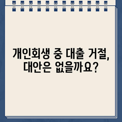 개인회생 중 대출 규모가 너무 크면? 🚨 거절될 수 있는 이유와 대안 | 개인회생, 대출, 거절, 대안, 팁