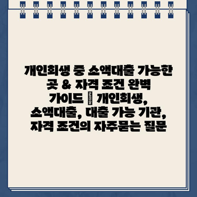 개인회생 중 소액대출 가능한 곳 & 자격 조건 완벽 가이드 | 개인회생, 소액대출, 대출 가능 기관, 자격 조건