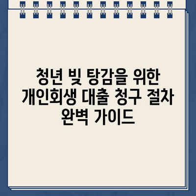 청년 빚 탕감을 위한 개인회생 대출 청구 절차 완벽 가이드 | 개인회생, 파산, 빚 탕감, 청년, 대출