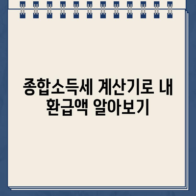 종합소득세 계산기로 환급금 신고하는 방법 | 간편 환급 가이드, 절세 팁, 신고 주의 사항