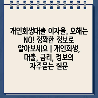 개인회생대출 이자율, 오해는 NO! 정확한 정보로 알아보세요 | 개인회생, 대출, 금리, 정보