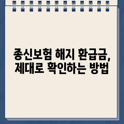 종신보험 해지 환급금, 제대로 이해하고 확인하는 방법 | 종신보험, 해지, 환급금, 계산, 확인