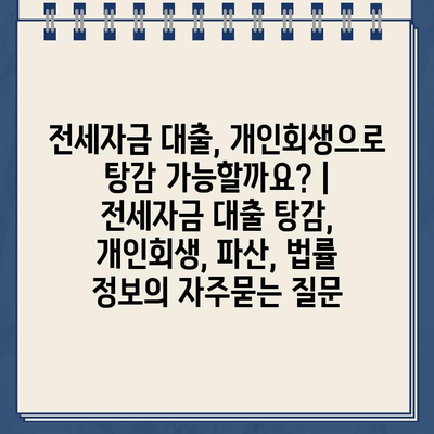 전세자금 대출, 개인회생으로 탕감 가능할까요? | 전세자금 대출 탕감, 개인회생, 파산, 법률 정보