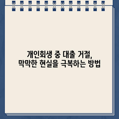 개인회생 중 대출 거절? 막막한 현실, 지금 바로 해결하세요! | 개인회생, 대출, 거절, 솔루션, 방법, 가이드