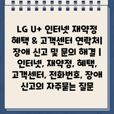 LG U+ 인터넷 재약정 혜택 & 고객센터 연락처| 장애 신고 및 문의 해결 | 인터넷, 재약정, 혜택, 고객센터, 전화번호, 장애 신고