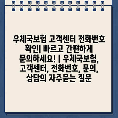 우체국보험 고객센터 전화번호 확인| 빠르고 간편하게 문의하세요! | 우체국보험, 고객센터, 전화번호, 문의, 상담