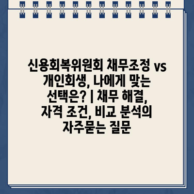 신용회복위원회 채무조정 vs 개인회생, 나에게 맞는 선택은? | 채무 해결, 자격 조건, 비교 분석