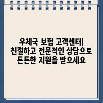 우체국 보험 고객센터 연락처| 문의 및 지원 안내 | 보험 상담,  청구,  고객 지원