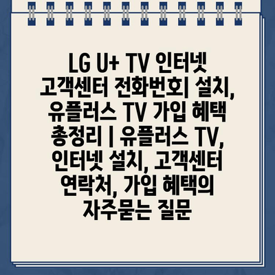 LG U+ TV 인터넷 고객센터 전화번호| 설치, 유플러스 TV 가입 혜택 총정리 | 유플러스 TV, 인터넷 설치, 고객센터 연락처, 가입 혜택