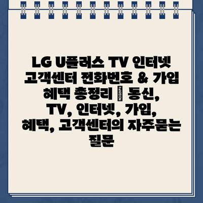 LG U플러스 TV 인터넷 고객센터 전화번호 & 가입 혜택 총정리 | 통신, TV, 인터넷, 가입, 혜택, 고객센터