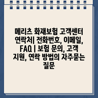 메리츠 화재보험 고객센터 연락처| 전화번호, 이메일, FAQ | 보험 문의, 고객 지원, 연락 방법