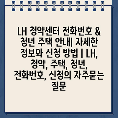 LH 청약센터 전화번호 & 청년 주택 안내| 자세한 정보와 신청 방법 | LH, 청약, 주택, 청년, 전화번호, 신청