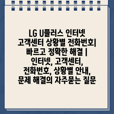 LG U플러스 인터넷 고객센터 상황별 전화번호| 빠르고 정확한 해결 | 인터넷, 고객센터, 전화번호, 상황별 안내, 문제 해결