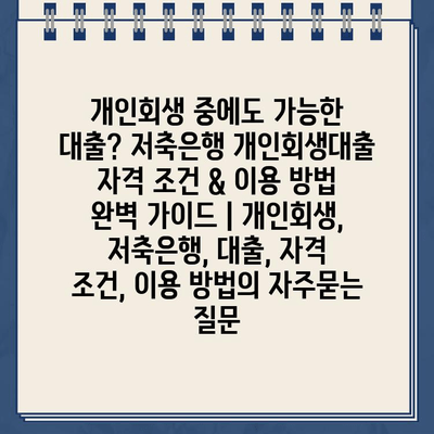 개인회생 중에도 가능한 대출? 저축은행 개인회생대출 자격 조건 & 이용 방법 완벽 가이드 | 개인회생, 저축은행, 대출, 자격 조건, 이용 방법