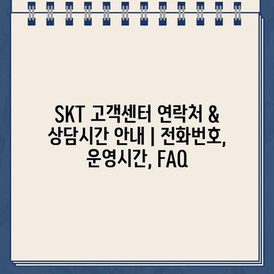 SKT 고객센터 연락처 & 상담시간 안내 | 전화번호, 운영시간, FAQ