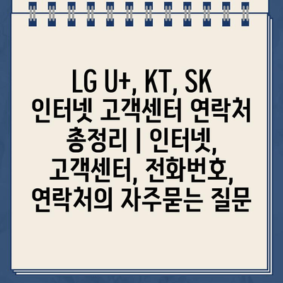 LG U+, KT, SK 인터넷 고객센터 연락처 총정리 | 인터넷, 고객센터, 전화번호, 연락처